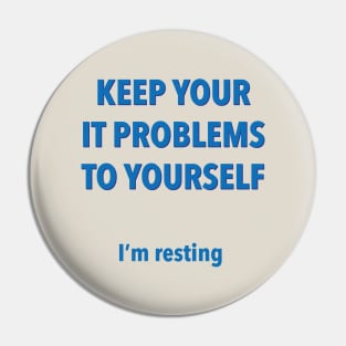 Keep Your IT Problems To Yourself I’m Resting Pin