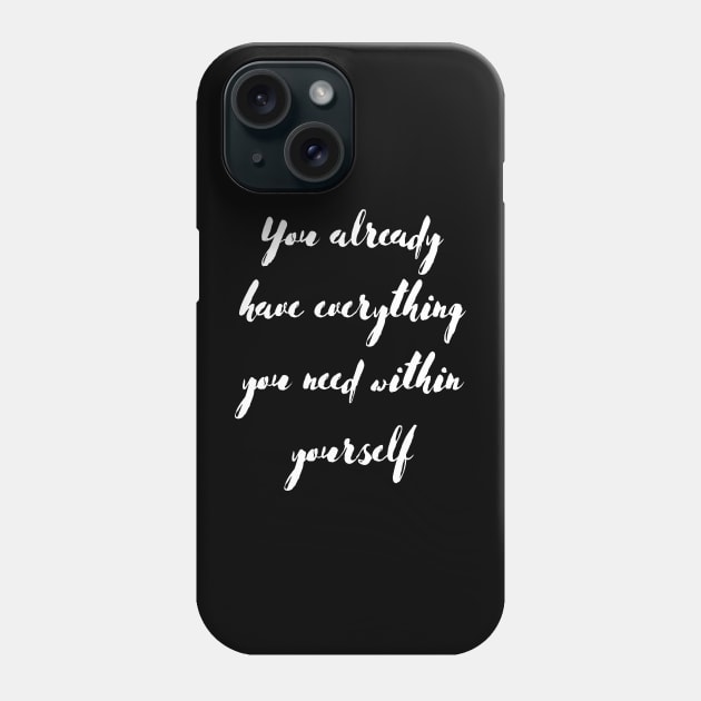 You Already Have Everything You Need Within Yourself Phone Case by GMAT