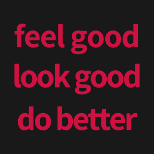 Feel Good Look Good Do Better T-Shirt