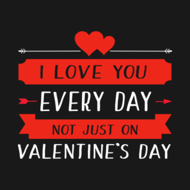 I Love You Everyday Not Just On Valentines Day Valentine Tank Top Teepublic 5837