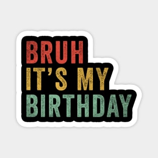 Bruh It's my birthday Magnet