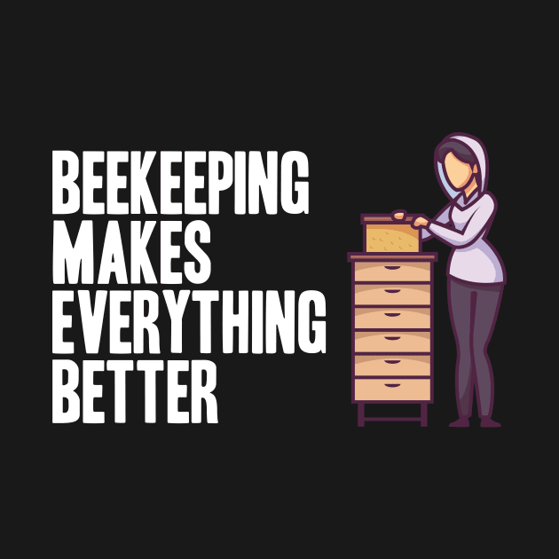 Beekeeping makes everything better Beekeeper by skaterly