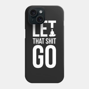 Let that shit go funny meditation yoga humor Phone Case