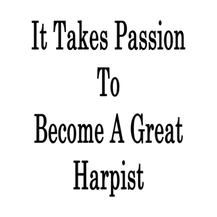 It Takes Passion To Become A Great Harpist T-Shirt