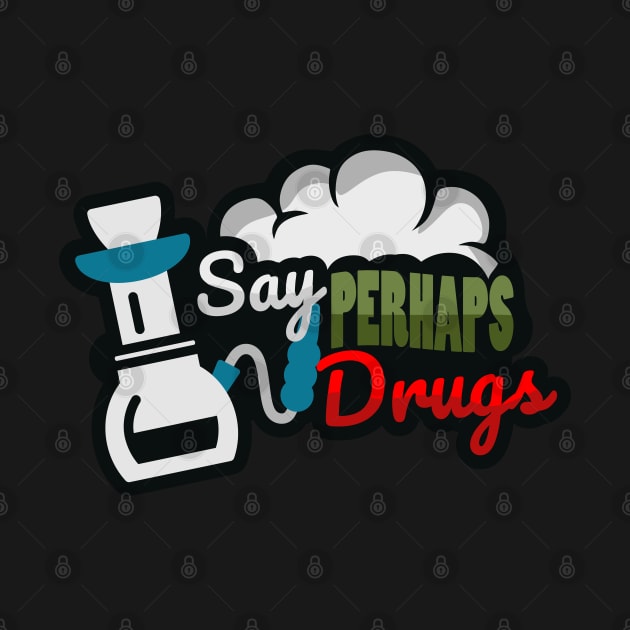 Say perhaps to drugs by TomCage