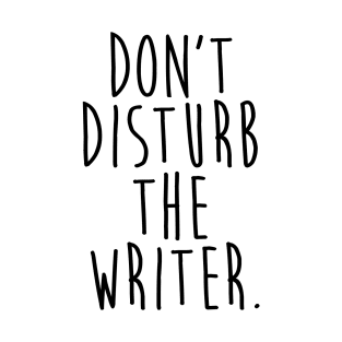 Don't Disturb the Writer T-Shirt