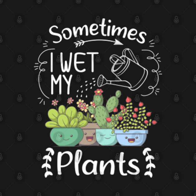 Disover Vintage Sometimes I Wet My Plants Funny Gardening - Sometimes I Wet My Plants - T-Shirt