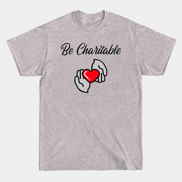 Be Charitable - Charitable - T-Shirt