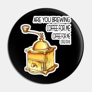 Are You Brewing Coffee For Me Pin