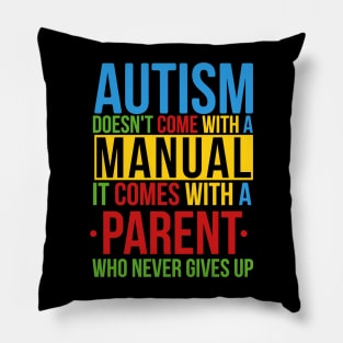 Autism Doesn't Come With A Manual It Comes With A Parent Who Never Gives Up Pillow