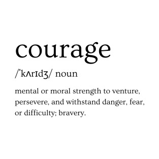 Courage Definition - Strength to Persevere and Withstand Danger, Fear or Difficulty Black T-Shirt