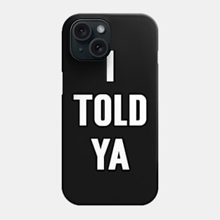 I Told Ya v4 Phone Case