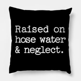 Raised on Hose Water and Neglect Pillow