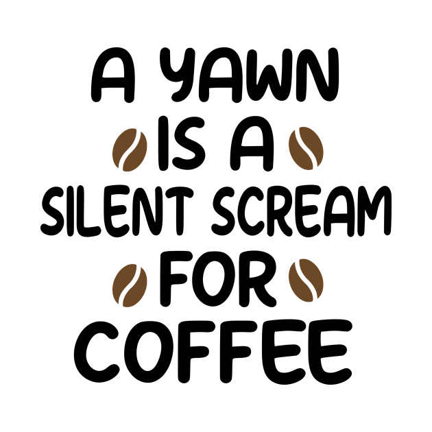 A Yawn is A Silent Scream for Coffee by good day store