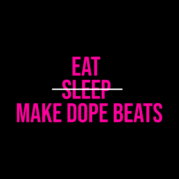 EAT SLEEP MAKE DOPE BEATS by LULUWOWMUSIC.COM