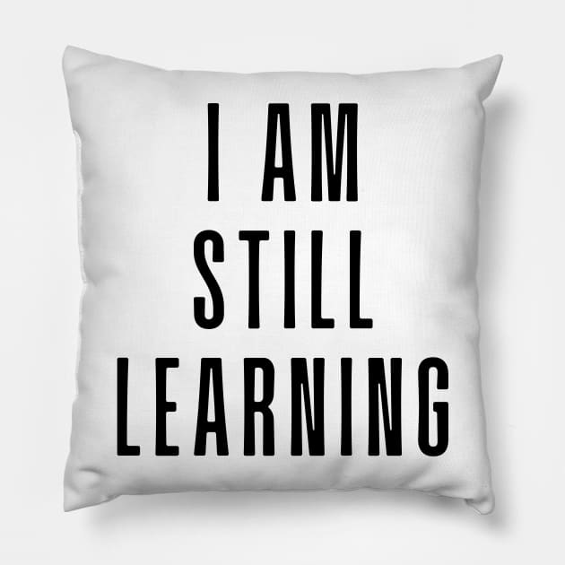 I Am Still Learning  - Motivational and Inspiring Work Quotes Pillow by BloomingDiaries