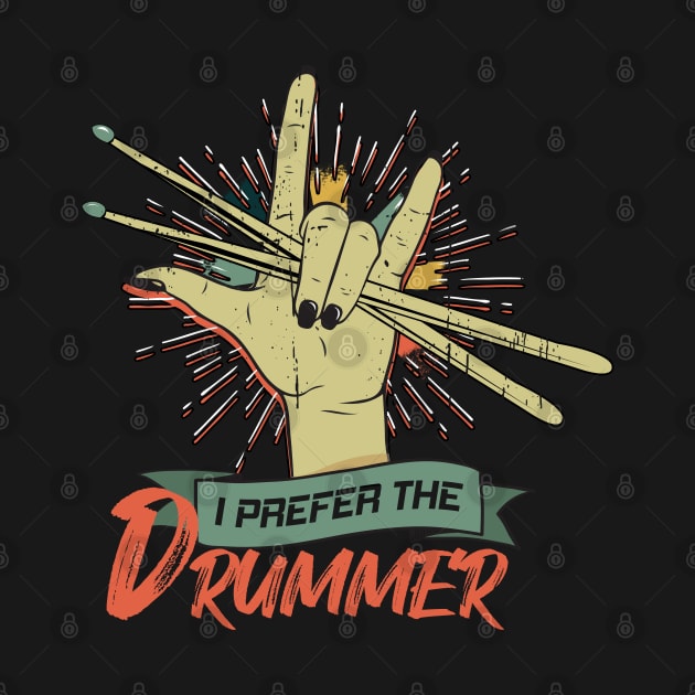 I Prefer The Drummer Drumming Drum Rock Band by CrissWild