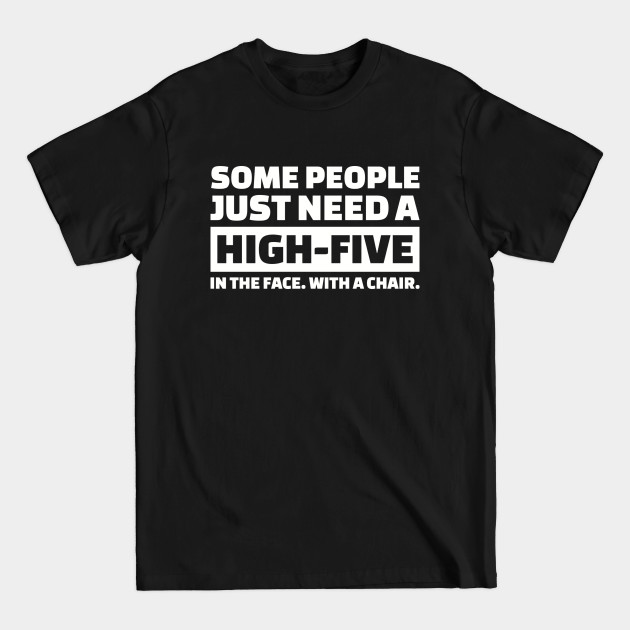 Discover Some people just need a high-five in the face - High Five - T-Shirt
