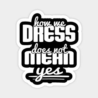 How We Dress Does Not Mean Yes Magnet