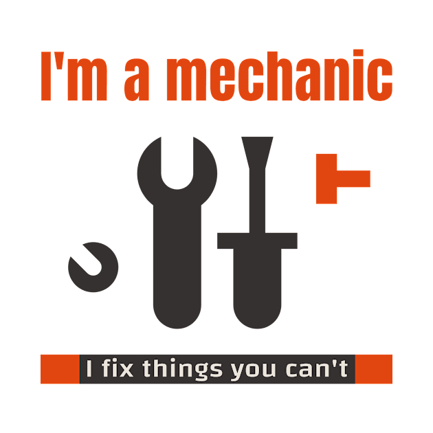 I'm a mechanic I fix things you can't by FuntasticDesigns