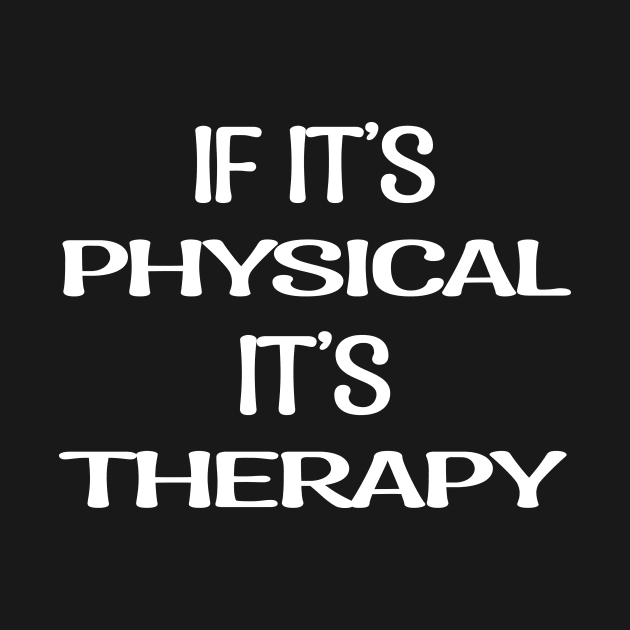 If It's Physical It's Therapy by Microart