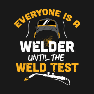 Everyone is a welder until the weld test funny welder gift welding present T-Shirt