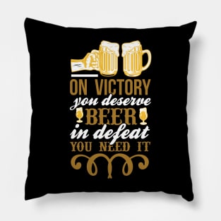 On victory you deserve beer in defeat you need it T Shirt For Women Men Pillow