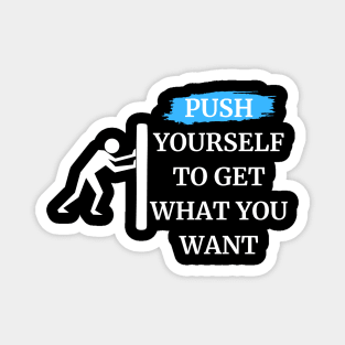 push yourself to get what you want Magnet