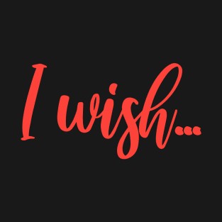 I WISH T-Shirt