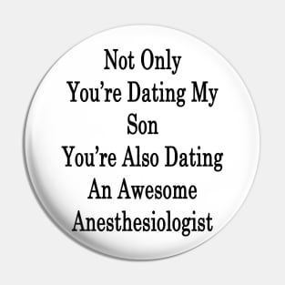 Not Only You're Dating My Son You're Also Dating An Awesome Anesthesiologist Pin