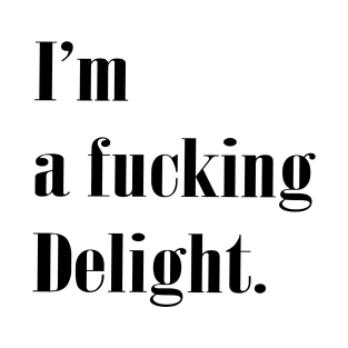 I'm A fucking Delight Funny Sarcastic Saying T-Shirt