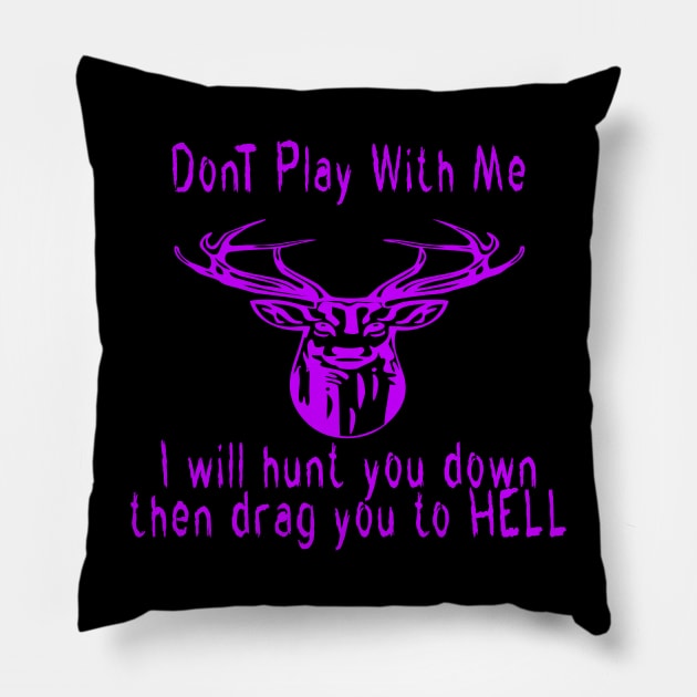 Dont play with me deer dear i will hunt you down then drag you to hell Pillow by emberdesigns