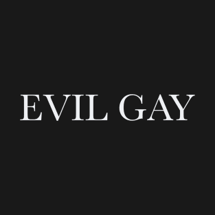 Evil Gay (white text, lg type) T-Shirt