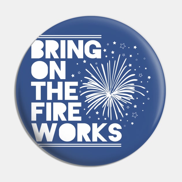 4th Of July Shirt Bring On The Fireworks T-Shirt Pin by HungryDinoDesign