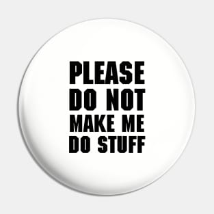 Please do not make me do stuff Pin