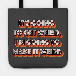 It's Going To Get Weird, I'm Going To Make It Weird Tote