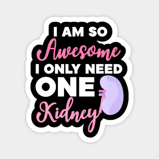 I'm So Awesome I Need One Kidney Organ Donation Magnet