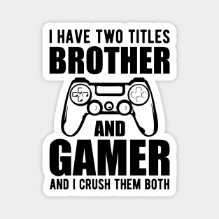 Brother and Gamer - I have two titles brother and gamer and I crush them both Magnet