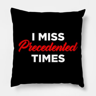 I Miss Precedented Times Pillow