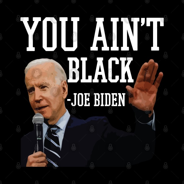 You Aint Black Anti Joe Biden 2020 Election President Democrat GOP Trump Reelect by Shirtsurf