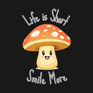 Life is Short Smile More - Mushroom T-Shirt