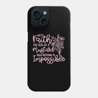 With Faith The Size Of A Mustard Seed Nothing Is Impossible Christian Phone Case