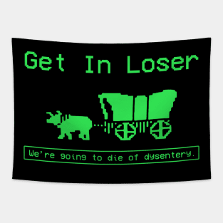GET IN LOSER WE'RE GOING TO DIE OF DYSENTERY Tapestry