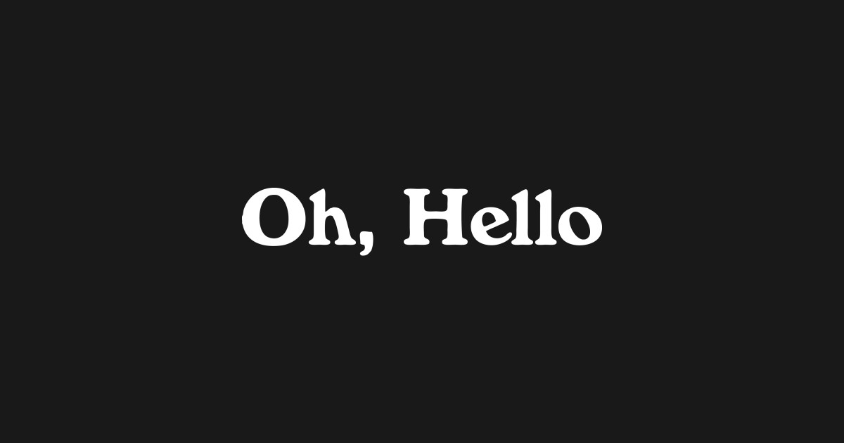 Oh, Hello - Oh Hello - T-Shirt | TeePublic
