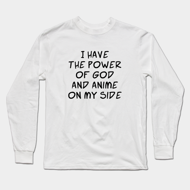 I Have the Power of God and Anime on My Side - Ver 2 Black Text - Weeaboo - Long Sleeve T-Shirt | TeePublic I Have the Power of God and Anime on My Side - Ver 2 Black Text - Weeaboo - Long Sleeve T-Shirt | TeePublic