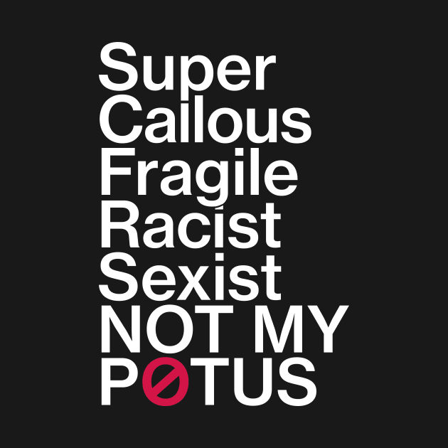 Super Callous Fragile Racist Sexist Not My POTUS T-Shirt