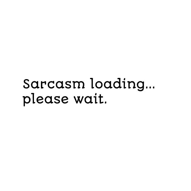 Sarcasm loading please wait by JYM
