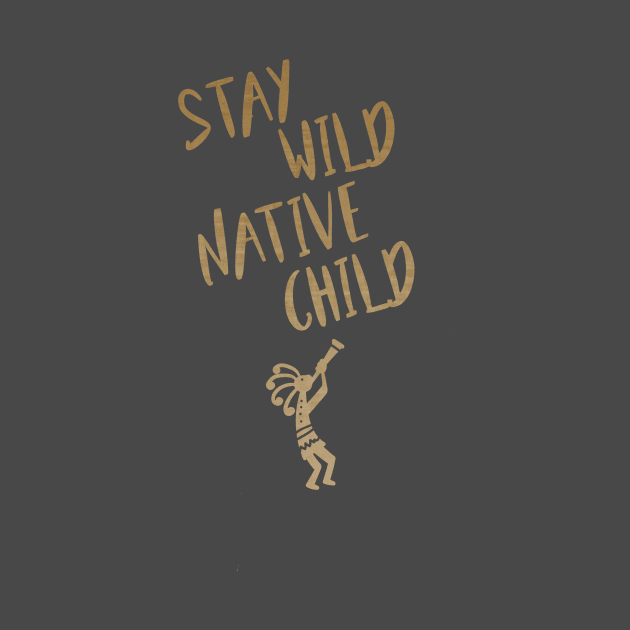 Stay Wild Native Child by ShawnaMac