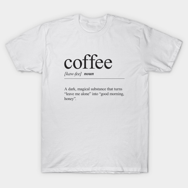 Download Coffee Definition - Coffee - T-Shirt | TeePublic