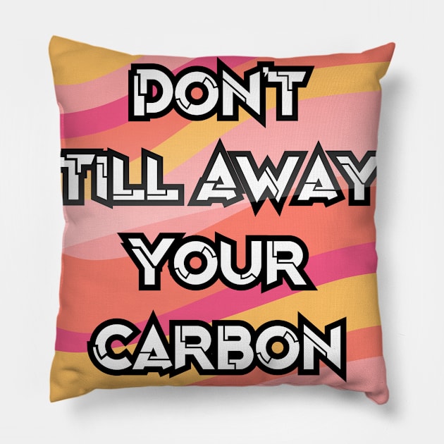 Don't Till Away Your Carbon [Taffy] Pillow by Dry Heat Gardening